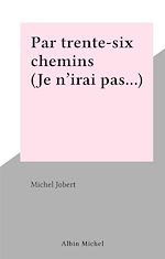 Download this eBook Par trente-six chemins (Je n'irai pas…)