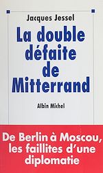 Download this eBook La double défaite de Mitterrand : de Berlin à Moscou, les faillites d'une diplomatie