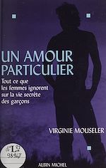 Download this eBook Un amour particulier : tout ce que les femmes ignorent sur la vie secrète des garçons