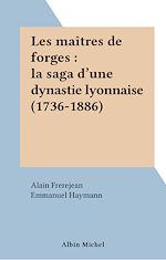 Download this eBook Les maîtres de forges : la saga d'une dynastie lyonnaise (1736-1886)