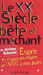 Download this eBook Le XXe siècle bête et méchant : esprit et mauvais esprit de 1900 à nos jours