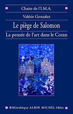 LE PIEGE DE SALOMON - LA PENSEE DE L'ART DANS LE CORAN