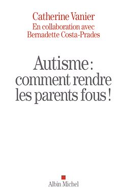 Télécharger le livre :  Autisme : comment rendre les parents fous !