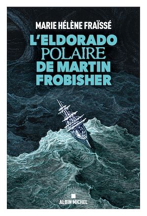 L'Eldorado polaire de Martin Frobisher | Fraïssé, Marie Hélène (19..-....) - journaliste et productrice radio. Auteur