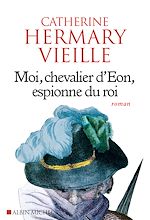 Télécharger le livre :  Moi, chevalier d'Eon, espionne du roi