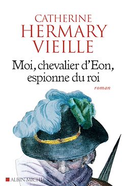 Télécharger le livre :  Moi, chevalier d'Eon, espionne du roi