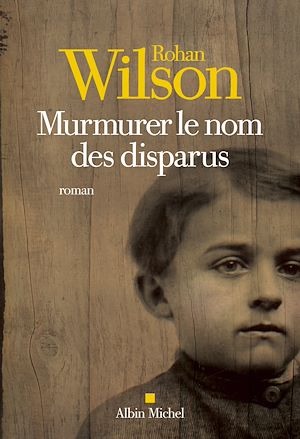 Murmurer le nom des disparus | Wilson, Rohan (1980-....). Auteur