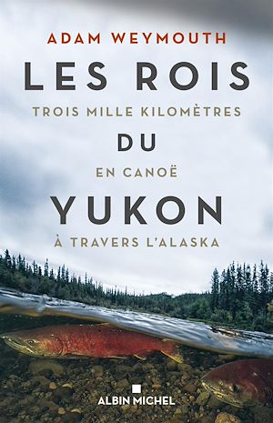 LES ROIS DU YUKON - TROIS MILLE KILOMETRES EN CANOE A TRAVERS L'ALASKA