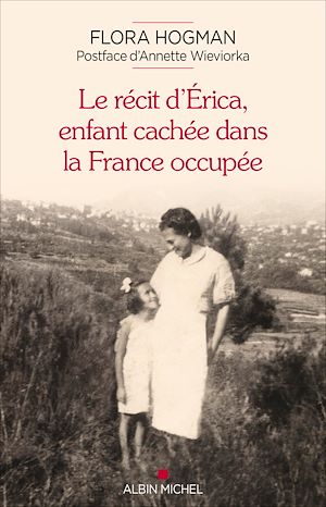 Le Récit d'Erica, enfant cachée dans la France occupée | Hogman, Flora (1935?-....). Auteur
