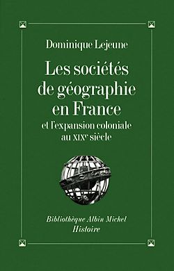 Télécharger le livre :  Les Sociétés de géographie en France et l'expansion coloniale au XIXe siècle