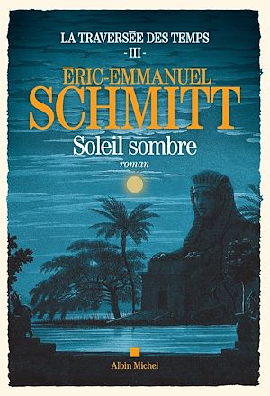 La Traversée des temps - tome 3 - Soleil sombre | Schmitt, Eric-Emmanuel. Auteur