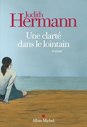 Une clarté dans le lointain | Hermann, Judith (1970-....). Auteur