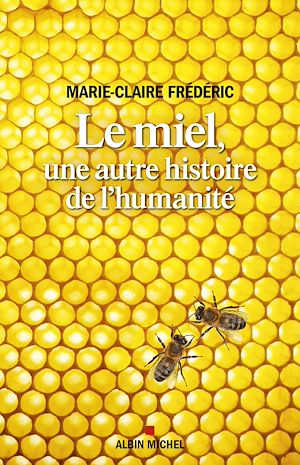 Le Miel, une autre histoire de l'humanité | Frédéric, Marie-Claire. Auteur
