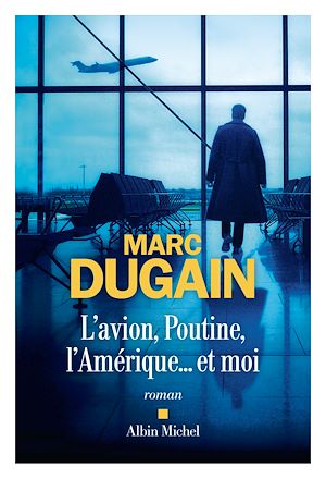 L'Avion, Poutine, l'Amérique... et moi | Dugain, Marc. Auteur