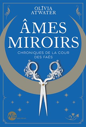 Ames miroirs - Chroniques de la cour des faës - tome 1 | Atwater, Olivia. Auteur
