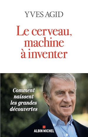 Le Cerveau, machine à inventer | Agid, Yves (1940-....). Auteur