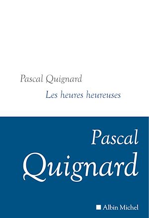 Les Heures heureuses | Quignard, Pascal. Auteur