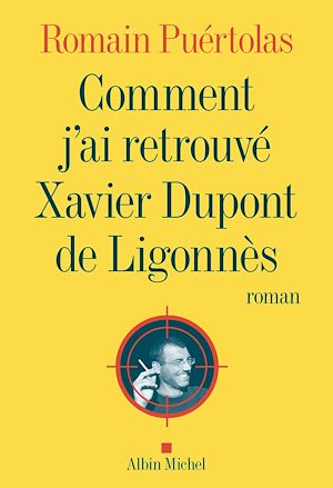 Comment j'ai retrouvé Xavier Dupont de Ligonnès | Puértolas, Romain (1975-....). Auteur