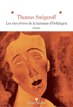 Les Vies rêvées de la Baronne d'Oettingen | Snégaroff, Thomas (1974-....). Auteur