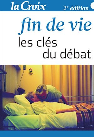 Téléchargez le livre :  Fin de vie. Les clés du débat