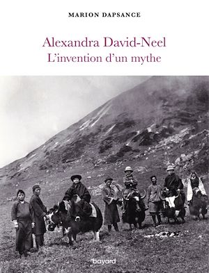 ALEXANDRA DAVID-NEEL, L'INVENTION D'UN MYTHE