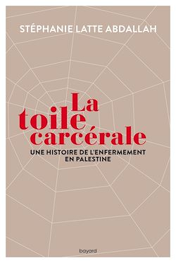 Télécharger le livre :  La toile carcérale. Une histoire de l'enfermement en Palestine