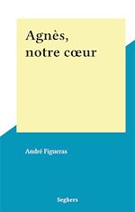 Télécharger le livre :  Agnès, notre cœur