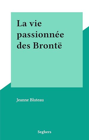Téléchargez le livre :  La vie passionnée des Brontë