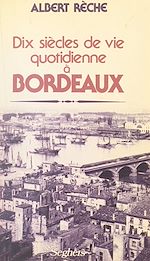 Télécharger le livre :  Dix siècles de vie quotidienne à Bordeaux