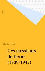 Télécharger le livre :  Ces messieurs de Berne (1939-1945)