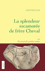 Download this eBook La splendeur escamotée de frère Cheval ou le secret des grottes ornées