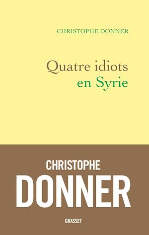 Quatre idiots en Syrie | Donner, Christophe. Auteur