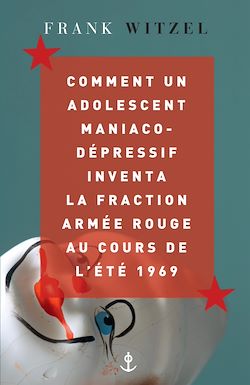 Télécharger le livre :  Comment un adolescent maniaco-dépressif inventa la Fraction Armée Rouge au cours de l'été 1969