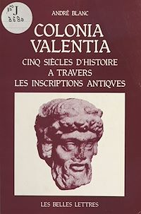 Téléchargez le livre :  Colonia Valentia : Cinq siècles d'histoire à travers les inscriptions antiques