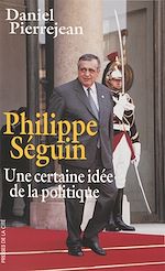 Télécharger le livre :  Philippe Séguin : une certaine idée de la politique