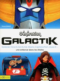 Téléchargez le livre :  Génération Galactik, de Goldorak à Capitaine Flam