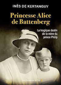 Téléchargez le livre :  Princesse Alice de Battenberg - Le tragique destin de la mère du prince Philip