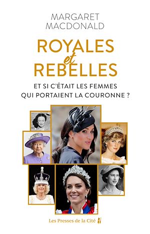 Téléchargez le livre :  Royales et Rebelles. Et si c'était les femmes qui portaient la couronne ? Un document inédit sur les secrets de la famille royale d'Angleterre : Elizabeth II, Lady Diana, Kate Middleton, Meghan Markle