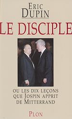 Télécharger le livre :  Le Disciple ou les Dix Leçons que Jospin apprit de Mitterrand