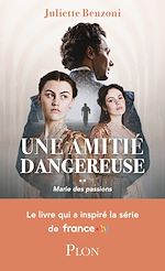 Télécharger le livre :  Marie des intrigues Tome 2 - Marie des passions - Le livre qui a inspiré la série France TV - Une amitié dangereuse