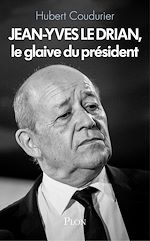 Télécharger le livre :  Jean-Yves Le Drian, le glaive du président