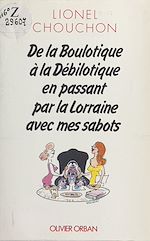 Download this eBook De la boulotique à la débilotique en passant par la Lorraine avec mes sabots
