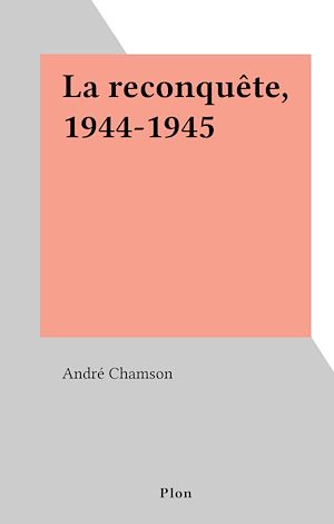 Téléchargez le livre :  La reconquête, 1944-1945