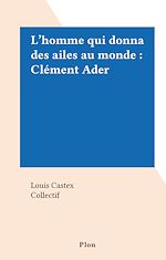Télécharger le livre :  L'homme qui donna des ailes au monde : Clément Ader