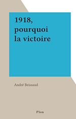 Télécharger le livre :  1918, pourquoi la victoire