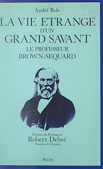 Download this eBook La vie étrange d'un grand savant : Le professeur Brown-Séquard, 1817-1894