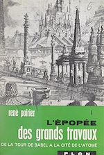 Télécharger le livre :  L'épopée des grands travaux : de la Tour de Babel à la cité de l'atome (1)