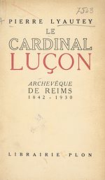 Télécharger le livre :  Le cardinal Luçon, archevêque de Reims (1842-1930)