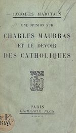 Télécharger le livre :  Une opinion sur Charles Maurras et le devoir des Catholiques