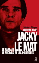 Télécharger le livre :  Jacky le Mat - Le parrain, le showbiz et les politiques